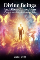 Divine Beings and Alien Connections: A Path to Ascension through Multidimensional Wisdom B0FF2D2MG7 Book Cover