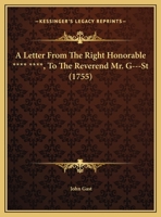 A Letter from the Right Honorable **** ****, to the Reverend Mr. G---St 1149593970 Book Cover