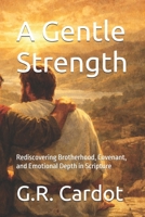 A Gentle Strength: Rediscovering Brotherhood, Covenant, and Emotional Depth in Scripture B0GWHYQ838 Book Cover