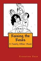 Raising the Roses: A Family Affair 1494955784 Book Cover
