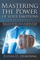Mastering the Power of your Emotions 2nd Ed: How to control what happens in you irrespective of what happens to you 1525513281 Book Cover