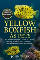 YELLOW BOXFISH AS PETS: A Complete Beginner’s Guide to Caring, Feeding, Breeding, and Enriching Yellow Boxfish in Home Aquariums. B0FWYLP2N9 Book Cover