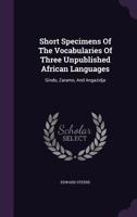 Short Specimens Of The Vocabularies Of Three Unpublished African Languages: Gindo, Zaramo, And Angazidja... 1277972001 Book Cover