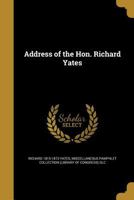 Address of the Hon. Richard Yates 1149844957 Book Cover