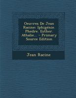 Oeuvres de Jean Racine: Iphig�nie. Phedre. Esther. Athalie... 1016626002 Book Cover