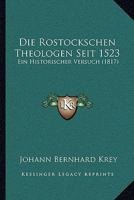 Die Rostockschen Theologen Seit 1523: Ein Historischer Versuch (1817) 1161123865 Book Cover
