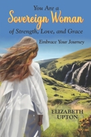 You Are a Sovereign Woman of Strength, Love, and Grace: Embrace Your Journey B0CV5LX4QD Book Cover