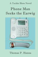 Phone Man Seeks the Earwig: A Techie Hero Novel 149608358X Book Cover