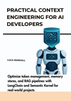 Practical Context Engineering for AI Developers: Optimize token management, memory stores, and RAG pipelines with LangChain and Semantic Kernel for real-world projects B0FHWF1ZF7 Book Cover