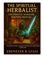 The Spiritual Herbalist: The Priestly Warrior Training Manual 1300324651 Book Cover