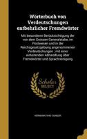Wörterbuch von Verdeutschungen entbehrlicher Fremdwörter: Mit besonderer Berücksichtigung der von dem Grossen Generalstabe, im Postwesen und in der Re 1363378724 Book Cover