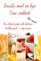 Breville Smart Air Fryer Oven Cookbook: the ultimate guide with delicious, healthy, quick & easy recipes 1801877939 Book Cover