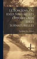 Le Bon Sens, Ou Idées Naturelles Opposées Aux Idées Surnaturelles 1021753246 Book Cover