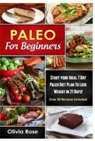 Paleo for Beginners: Start Your Ideal 7-Day Paleo Diet Plan for Beginners to Lose Weight in 21 Days 1530060532 Book Cover