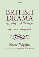 British Drama 1533-1642: A Catalogue: Volume V: 1603-1608 019871923X Book Cover