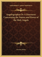 angelographia or a discourse concerning the nature and power of the holy angels 0766167690 Book Cover