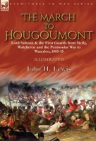 The March to Hougoumont: Lord Saltoun & the First Guards from Sicily, Walcheren and the Peninsular War to Waterloo 1782829792 Book Cover