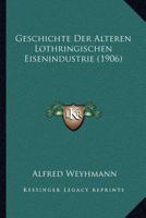 Geschichte Der Alteren Lothringischen Eisenindustrie (1906) 1161178554 Book Cover