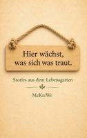Hier wächst, was sich was traut.: Stories aus dem Lebensgarten. (German Edition) 3912236313 Book Cover