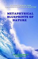 Metaphysical Blueprints of Nature: How all life is emerging from the conscious expansion of space-time 1490505741 Book Cover