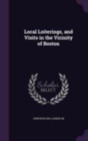 Local Loiterings and Visits in the Vicinity of Boston 1275646263 Book Cover