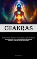 Chakras: Embark On A Thorough Exploration Of Your Inner Potential By Delving Into The Chakras, Understanding Energy Centres, Promoting Mental And ... Life Balance, And Fostering Spiritual Growth 1835732496 Book Cover