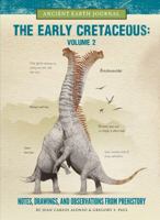 The Early Cretaceous Volume 2: Notes, Drawings, and Observations from Prehistory 1942875312 Book Cover