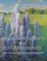 Russian Impressionists and Post-Impressionists: Light, color, and landscapes of a changing nation 1639193014 Book Cover