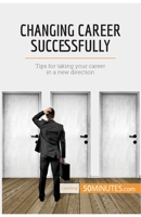 Changing Career Successfully: Tips for taking your career in a new direction 2808000448 Book Cover