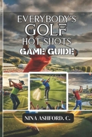 Everybody’s Golf: Hot Shots Game Guide: Step-by-Step Strategies for Beginners and Pros Alike B0FQK6885L Book Cover