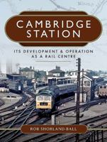 Cambridge Station: Its Development and Operation as a Rail Centre 1473869048 Book Cover