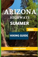 Arizona Highways Summer Hiking Guide 2025: Navigate the Most Stunning wonder and Experience Nature Like Never Before B0FGCWNZZX Book Cover