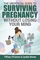 The Unofficial Guide to Surviving Pregnancy Without Losing Your Mind 0692143858 Book Cover