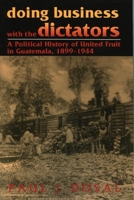 Doing Business with the Dictators: A Political History of United Fruit in Guatemala, 1899-1944 (Latin American Silhouettes) 0842025901 Book Cover