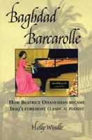 Baghdad Barcarolle: How an Iraqi-Armenian Woman Became Iraq's Foremost Classical Pianist 1932472789 Book Cover