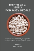 Mediterranean Recipes for Busy People: Super-Quick and Healthy Recipes to Save Your Time and Boost Your Meals 1802694358 Book Cover