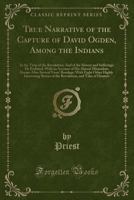 A True Narrative of the Capture of David Ogden, Among the Indians in the Time of the Revolution, And of the Slavery and Sufferings He Endured: With an ... Bondage; With Eight Other Highly Interestin 1332207278 Book Cover