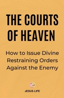 The Courts of Heaven: How to Issue Divine Restraining Orders Against the Enemy B0DYYKZD31 Book Cover