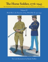 The Horse Soldier, 1776-1943: The United States Cavalryman : His Uniforms, Arms, Accoutrements, and Equipments : World War I, the Peacetime Army, Wo 0806123958 Book Cover
