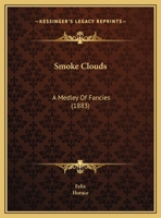 Smoke Clouds: A Medley Of Fancies 1164820427 Book Cover