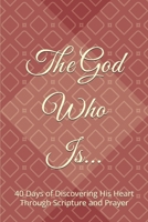 The God Who Is: 40 Days of Discovering His Heart Through Scripture and Prayer B0GK8PC5H9 Book Cover