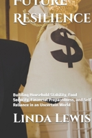 Future Resilience: Building Household Stability, Food Security, Financial Preparedness, and Self Reliance in an Uncertain World B0GR98SBT5 Book Cover