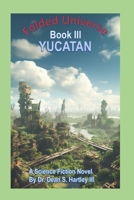 Folded Universe Book III: Yucatan B0F6D1ZQYW Book Cover