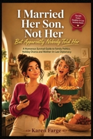 I Married Her Son, Not Her- But Apparently Nobody Told Her: The Ultimate Funny Survival Guide to Mother-in-Law Drama, Family Politics, Holiday Chaos, ... Comments and Keeping Your Sanity Intact B0H5TGJLVV Book Cover