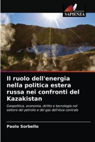 Il ruolo dell'energia nella politica estera russa nei confronti del Kazakistan: Geopolitica, economia, diritto e tecnologia nel settore del petrolio e del gas dell'Asia centrale 6203171131 Book Cover