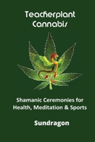 Teacherplant Cannabis: Shamanic Ceremonies for Meditation, Health & Sports B08C6XMCB5 Book Cover