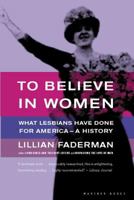 To Believe in Women: What Lesbians Have Done For America - A History 039585010X Book Cover