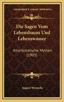 Die Sagen Vom Lebensbaum Und Lebenswasser: Altorientalische Mythen (1905) 1168357284 Book Cover