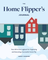 The  Home Flipper's Journal: Your All-in-One Logbook for Organizing and Executing a Successful Home Flip null Book Cover