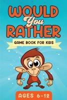 Would You Rather Game Book For Kids Ages 6-12: The Book of Silly Scenarios, Challenging Choices, and Hilarious Situations the Whole Family Will Love (Game Book Gift Ideas) 1951652363 Book Cover